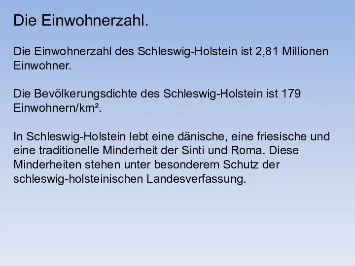 Die Einwohnerzahl. Die Einwohnerzahl des Schleswig-Holstein ist 2,81 Millionen Einwohner. Die