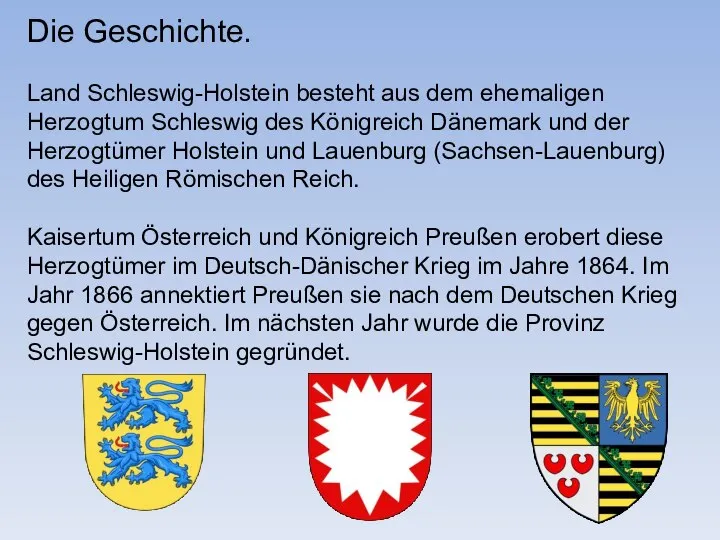 Die Geschichte. Land Schleswig-Holstein besteht aus dem ehemaligen Herzogtum Schleswig des