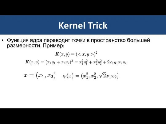 Kernel Trick Функция ядра переводит точки в пространство большей размерности. Пример: