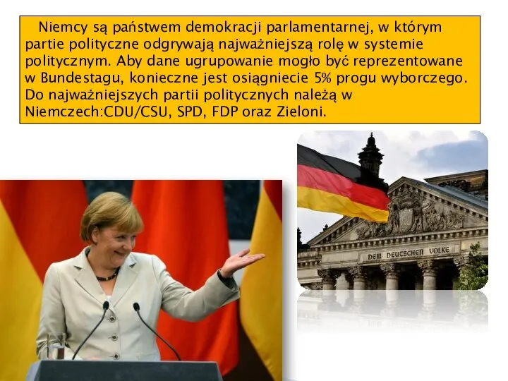 Niemcy są państwem demokracji parlamentarnej, w którym partie polityczne odgrywają najważniejszą