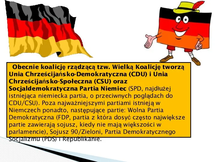 Obecnie koalicję rządzącą tzw. Wielką Koalicję tworzą Unia Chrześcijańsko-Demokratyczna (CDU) i