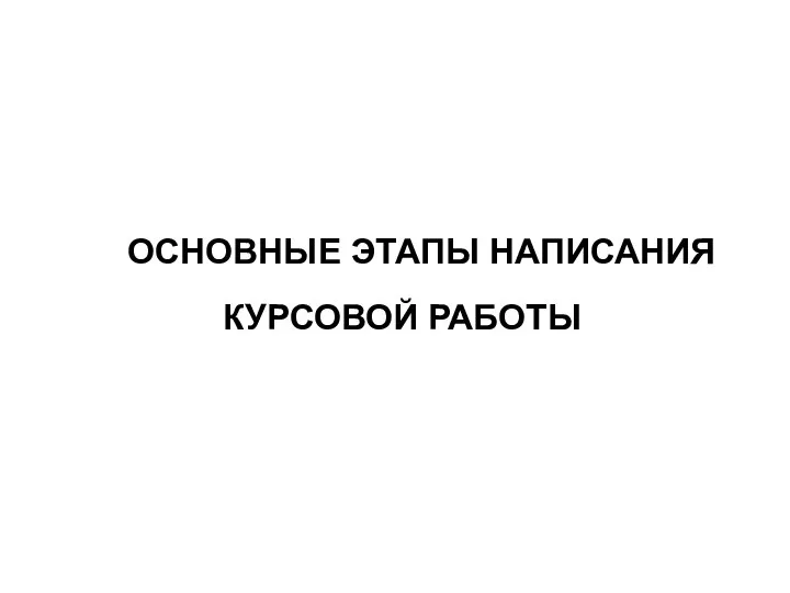 ОСНОВНЫЕ ЭТАПЫ НАПИСАНИЯ КУРСОВОЙ РАБОТЫ