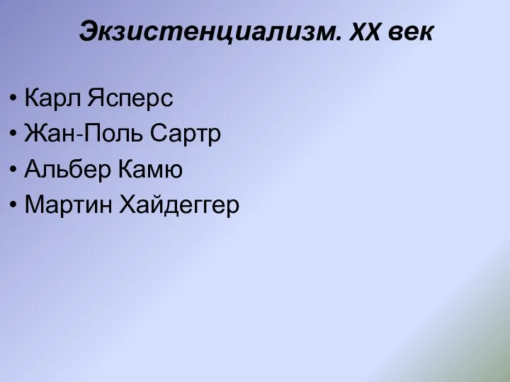 Экзистенциализм. XX век Карл Ясперс Жан-Поль Сартр Альбер Камю Мартин Хайдеггер