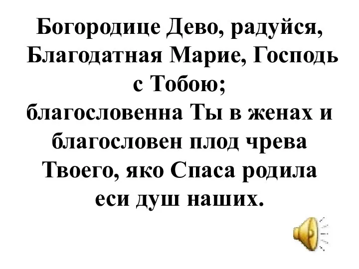 Богородице Дево, радуйся, Благодатная Марие, Господь с Тобою; благословенна Ты в