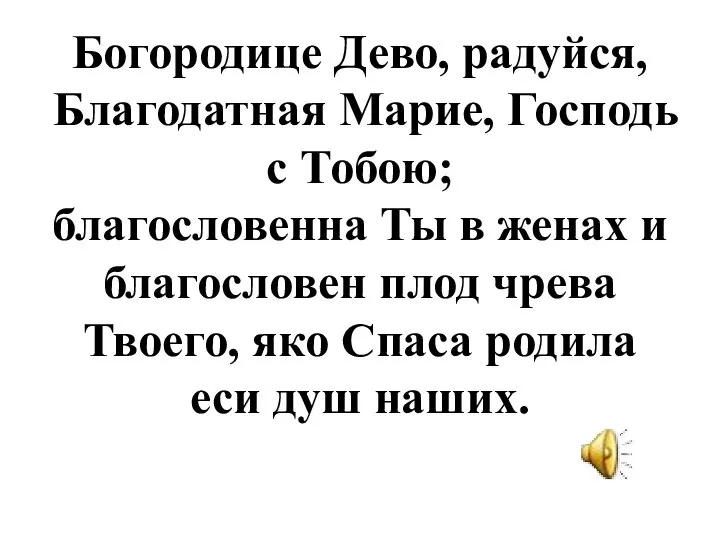 Богородице Дево, радуйся, Благодатная Марие, Господь с Тобою; благословенна Ты в