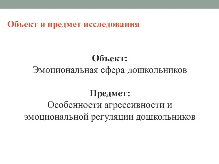 Объект и предмет исследования Объект: Эмоциональная сфера дошкольников Предмет: Особенности агрессивности и эмоциональной регуляции дошкольников