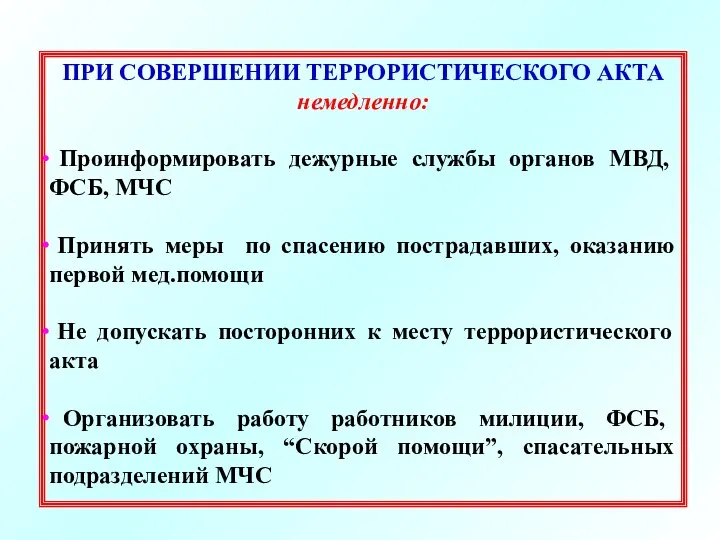 ПРИ СОВЕРШЕНИИ ТЕРРОРИСТИЧЕСКОГО АКТА немедленно: Проинформировать дежурные службы органов МВД, ФСБ,