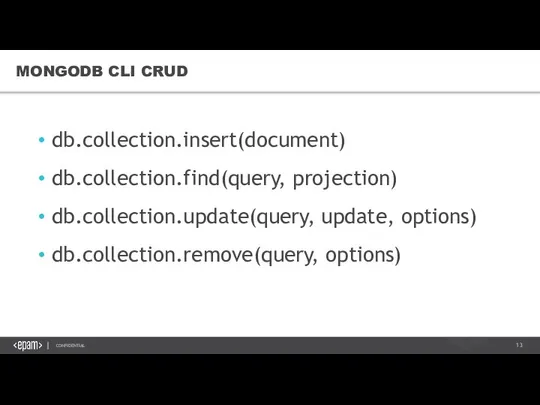 MONGODB CLI CRUD db.collection.insert(document) db.collection.find(query, projection) db.collection.update(query, update, options) db.collection.remove(query, options)