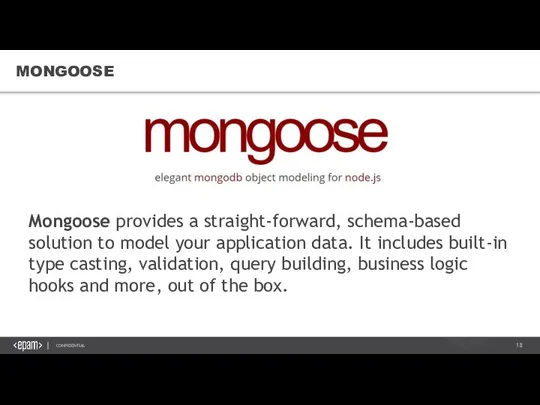 MONGOOSE Mongoose provides a straight-forward, schema-based solution to model your application