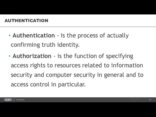 AUTHENTICATION Authentication - is the process of actually confirming truth identity.