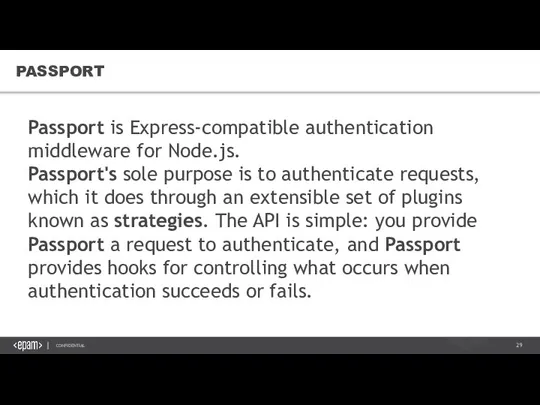 PASSPORT Passport is Express-compatible authentication middleware for Node.js. Passport's sole purpose