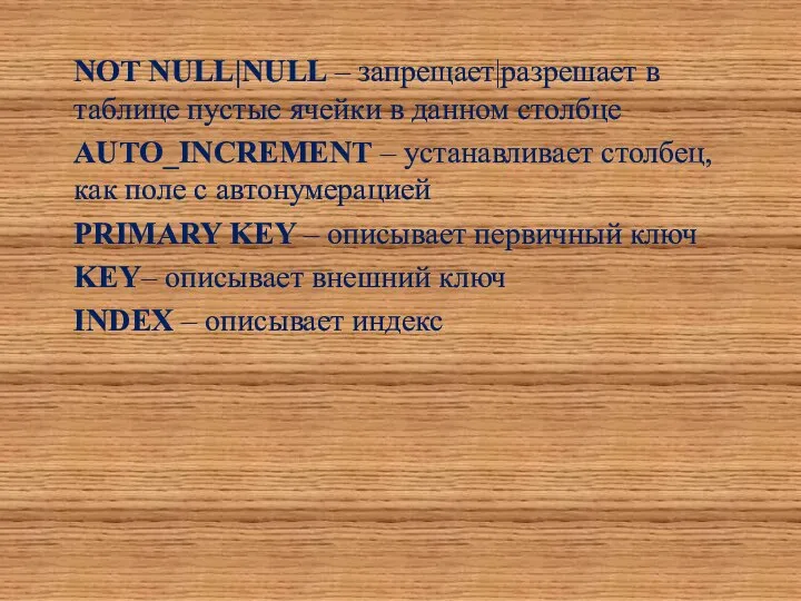 NOT NULL|NULL – запрещает|разрешает в таблице пустые ячейки в данном столбце