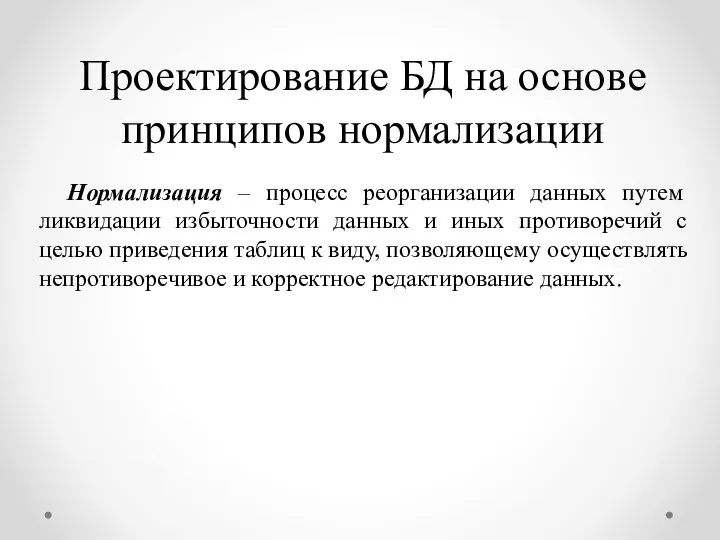 Проектирование БД на основе принципов нормализации Нормализация – процесс реорганизации данных