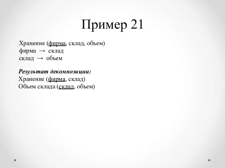 Пример 21 Хранение (фирма, склад, объем) фирма → склад склад →