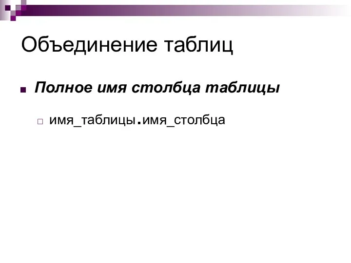 Объединение таблиц Полное имя столбца таблицы имя_таблицы.имя_столбца