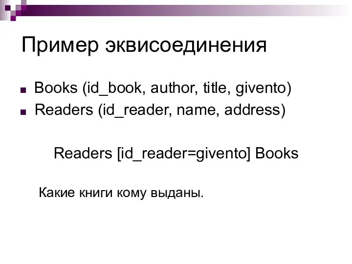 Пример эквисоединения Books (id_book, author, title, givento) Readers (id_reader, name, address)