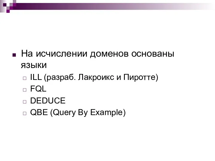 На исчислении доменов основаны языки ILL (разраб. Лакроикс и Пиротте) FQL DEDUCE QBE (Query By Example)