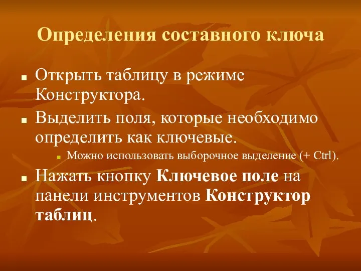 Определения составного ключа Открыть таблицу в режиме Конструктора. Выделить поля, которые