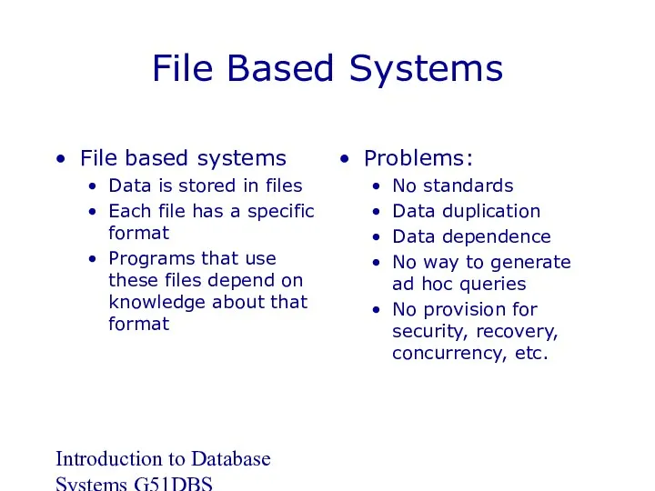 Introduction to Database Systems G51DBS File Based Systems File based systems