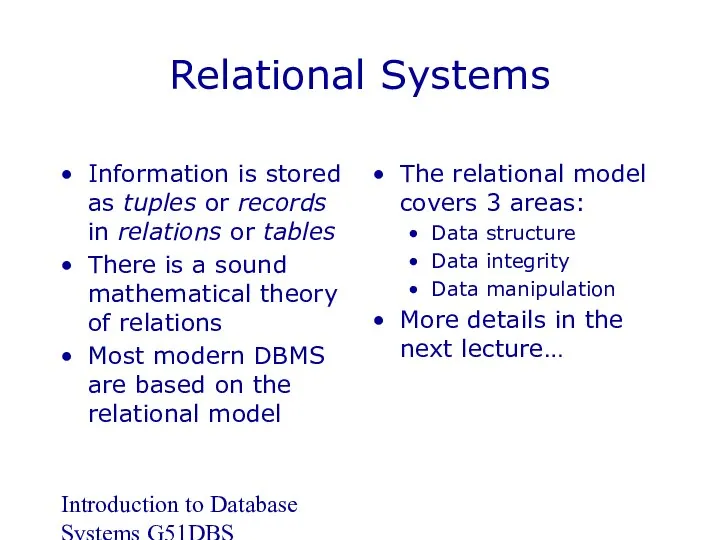 Introduction to Database Systems G51DBS Relational Systems Information is stored as