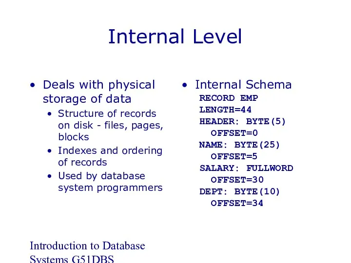 Introduction to Database Systems G51DBS Internal Level Deals with physical storage