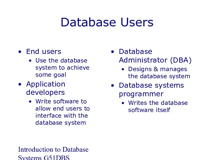 Introduction to Database Systems G51DBS Database Users End users Use the