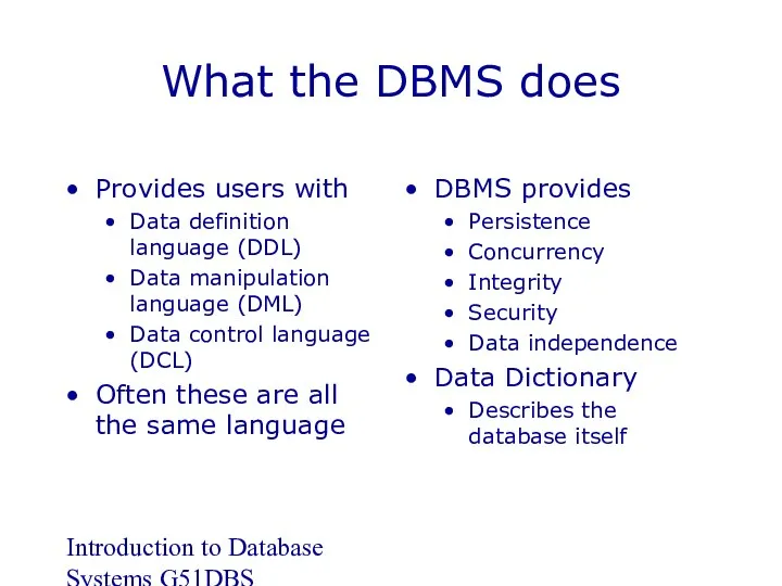 Introduction to Database Systems G51DBS What the DBMS does Provides users