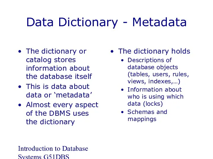 Introduction to Database Systems G51DBS Data Dictionary - Metadata The dictionary