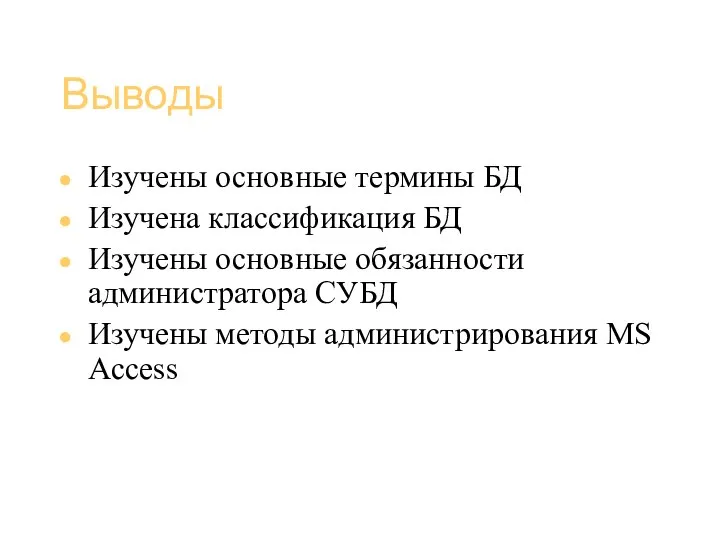 Базы данных (администрирование) Выводы Изучены основные термины БД Изучена классификация БД