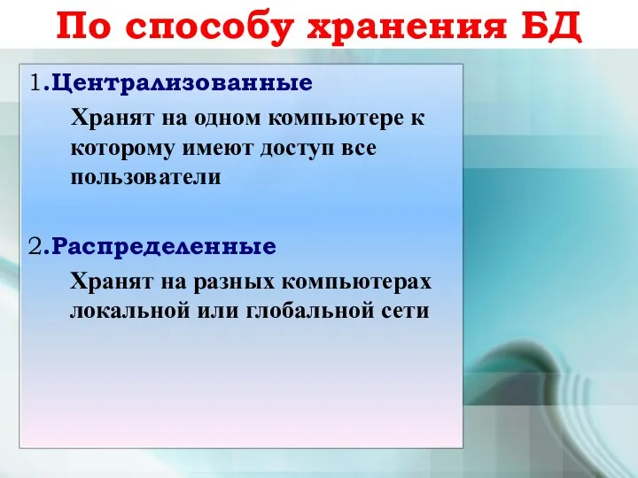 По способу хранения БД 1.Централизованные Хранят на одном компьютере к которому