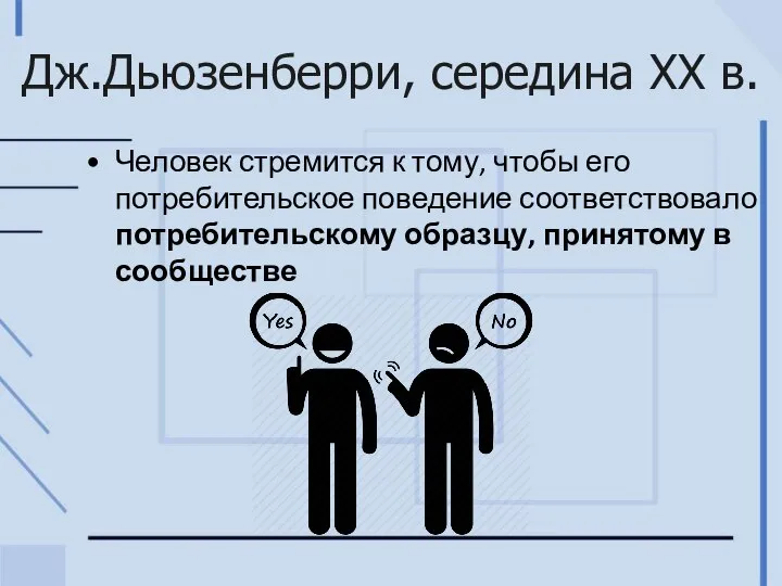 Дж.Дьюзенберри, середина XX в. Человек стремится к тому, чтобы его потребительское