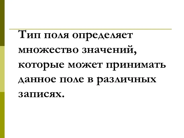 Тип поля определяет множество значений, которые может принимать данное поле в различных записях.