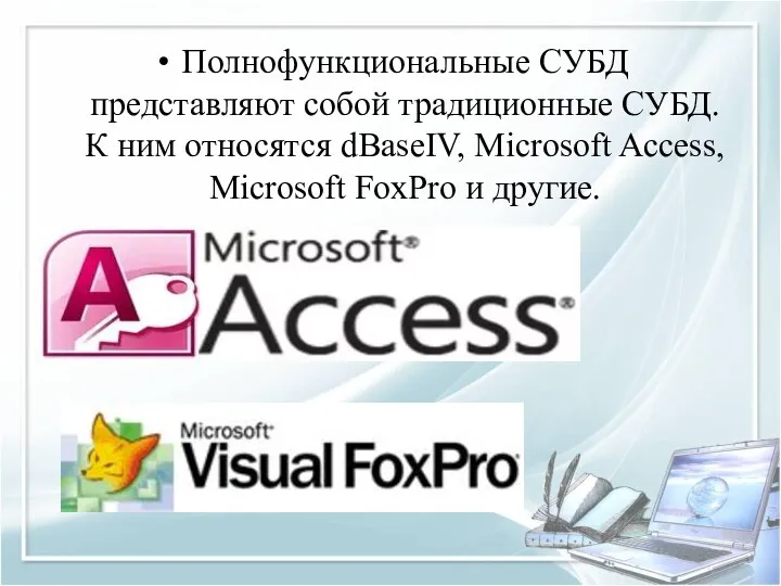 Полнофункциональные СУБД представляют собой традиционные СУБД. К ним относятся dBaseIV, Microsoft Access, Microsoft FoxPro и другие.