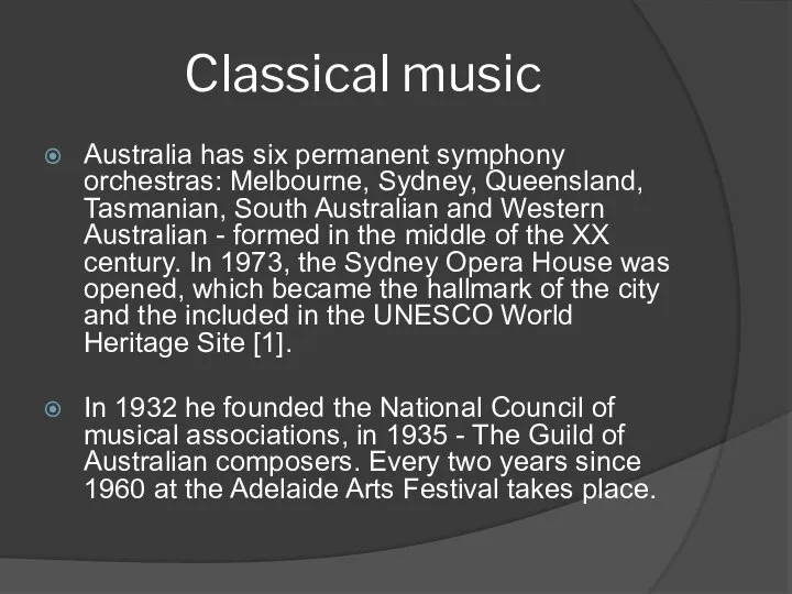 Classical music Australia has six permanent symphony orchestras: Melbourne, Sydney, Queensland,