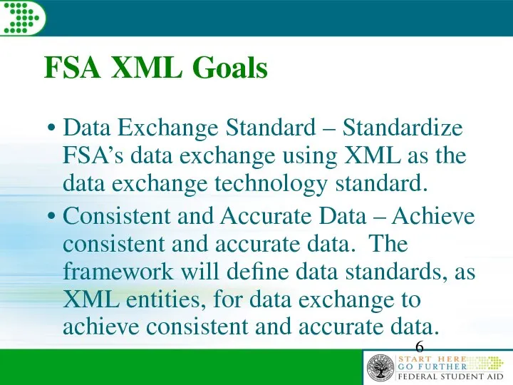 FSA XML Goals Data Exchange Standard – Standardize FSA’s data exchange