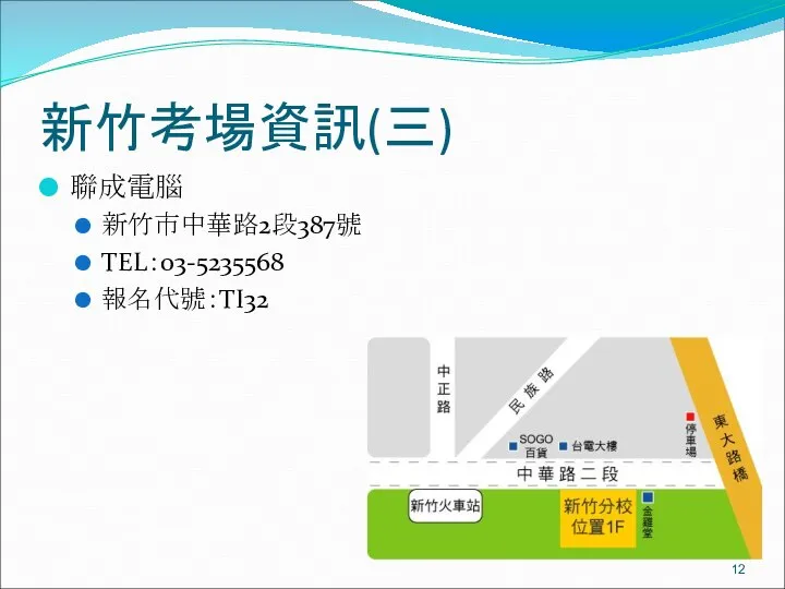 新竹考場資訊(三) 聯成電腦 新竹市中華路2段387號 TEL：03-5235568 報名代號：TI32