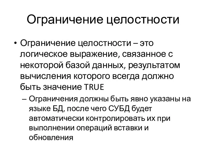 Ограничение целостности Ограничение целостности – это логическое выражение, связанное с некоторой