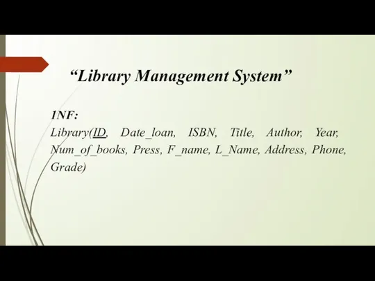 1NF: Library(ID, Date_loan, ISBN, Title, Author, Year, Num_of_books, Press, F_name, L_Name,