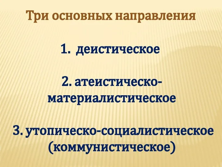 Три основных направления деистическое 2. атеистическо-материалистическое 3. утопическо-социалистическое (коммунистическое)