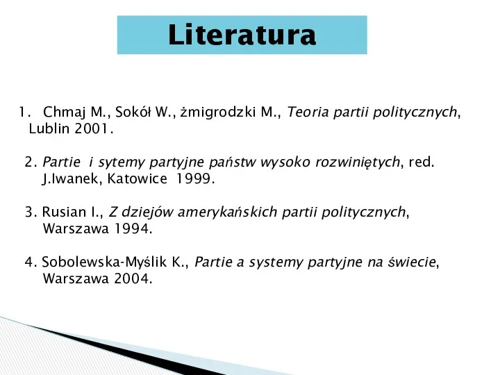 Literatura Chmaj M., Sokół W., żmigrodzki M., Teoria partii politycznych, Lublin