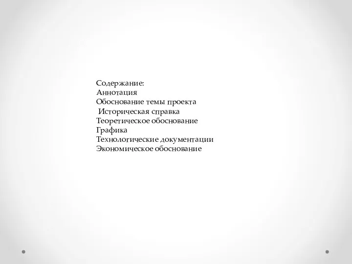 Содержание: Аннотация Обоснование темы проекта Историческая справка Теоретическое обоснование Графика Технологические документации Экономическое обоснование