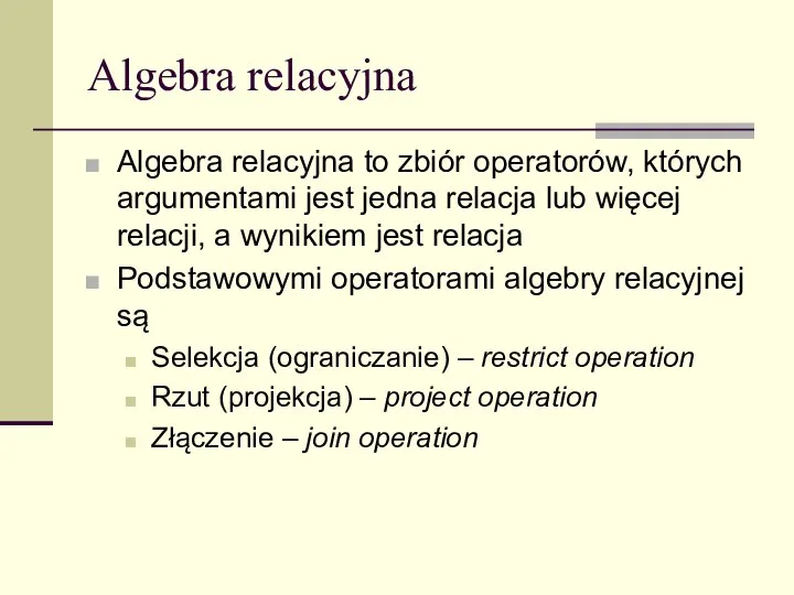 Algebra relacyjna Algebra relacyjna to zbiór operatorów, których argumentami jest jedna