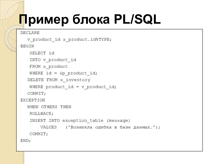Пример блока PL/SQL DECLARE v_product_id s_product.id%TYPE; BEGIN SELECT id INTO v_product_id