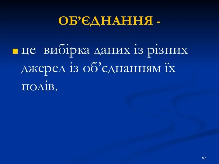 ОБ’ЄДНАННЯ - це вибірка даних із різних джерел із об’єднанням їх полів.