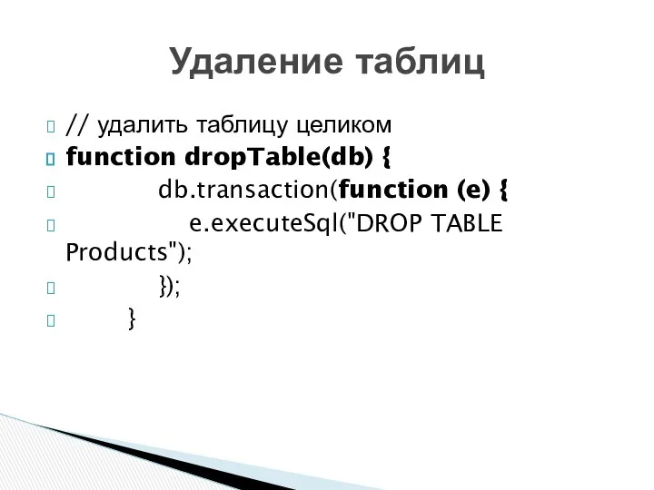 // удалить таблицу целиком function dropTable(db) { db.transaction(function (e) { e.executeSql("DROP