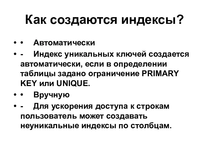 Как создаются индексы? • Автоматически - Индекс уникальных ключей создается автоматически,