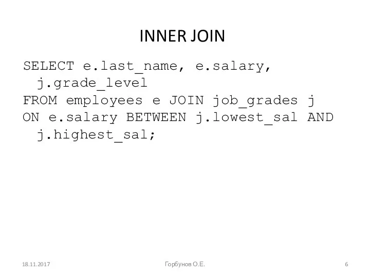 INNER JOIN SELECT e.last_name, e.salary, j.grade_level FROM employees e JOIN job_grades