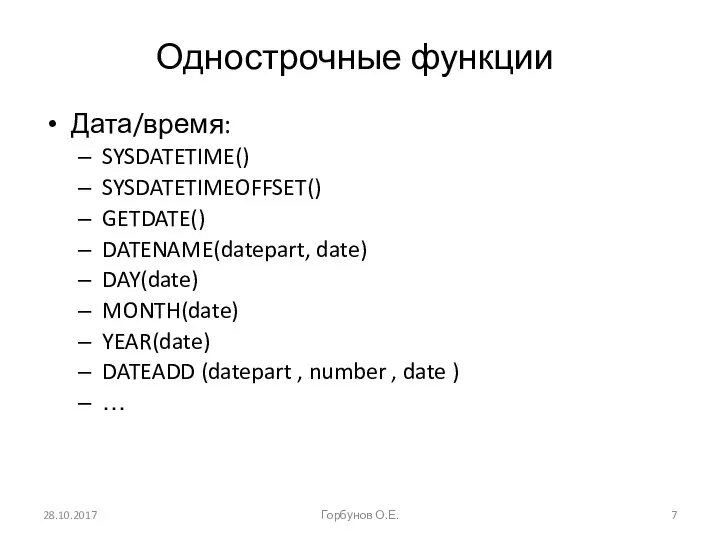 Однострочные функции Дата/время: SYSDATETIME() SYSDATETIMEOFFSET() GETDATE() DATENAME(datepart, date) DAY(date) MONTH(date) YEAR(date)