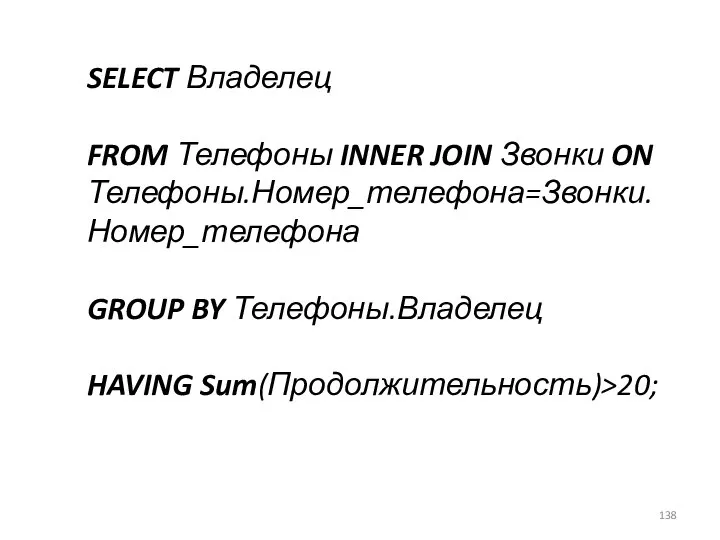 SELECT Владелец FROM Телефоны INNER JOIN Звонки ON Телефоны.Номер_телефона=Звонки.Номер_телефона GROUP BY Телефоны.Владелец HAVING Sum(Продолжительность)>20;