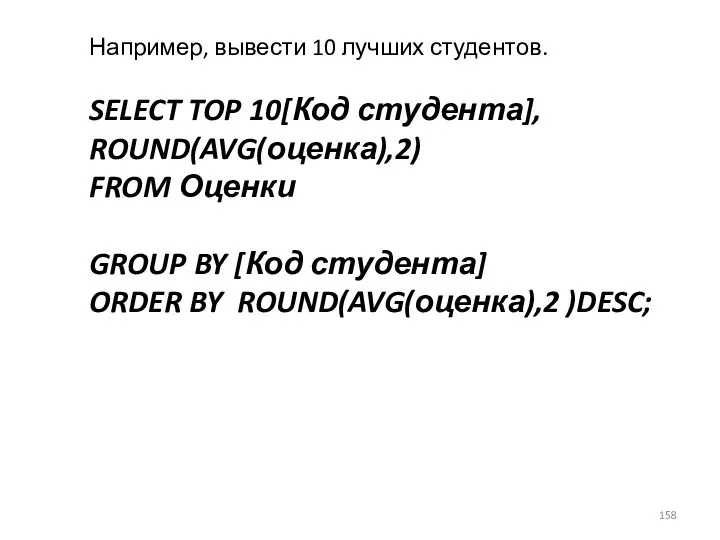 Например, вывести 10 лучших студентов. SELECT TOP 10[Код студента], ROUND(AVG(оценка),2) FROM